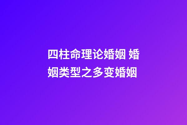 四柱命理论婚姻 婚姻类型之多变婚姻